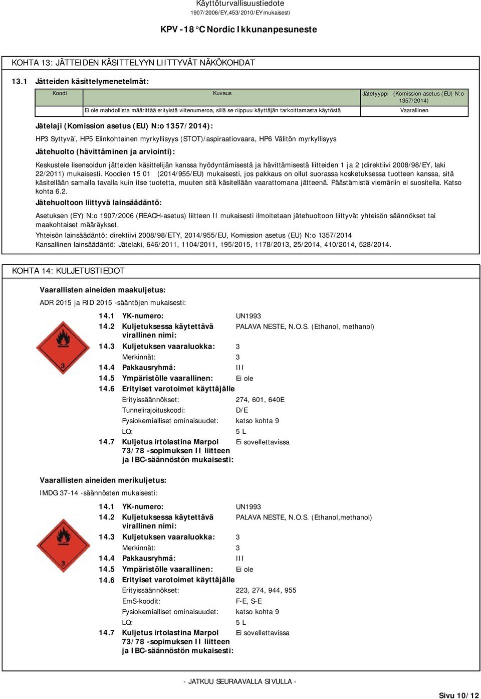 Vaarallinen Jätelaji (Komission asetus (EU) N:o 1357/2014): HP3 Syttyvä, HP5 Elinkohtainen myrkyllisyys (STOT)/aspiraatiovaara, HP6 Välitön myrkyllisyys Jätehuolto (hävittäminen ja arviointi):
