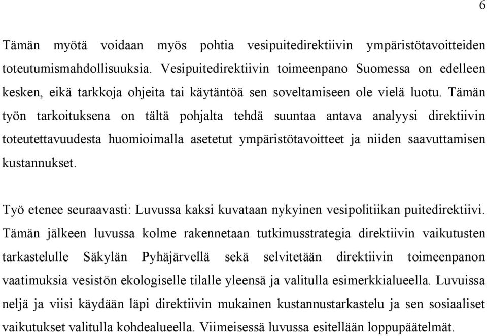 Tämän työn tarkoituksena on tältä pohjalta tehdä suuntaa antava analyysi direktiivin toteutettavuudesta huomioimalla asetetut ympäristötavoitteet ja niiden saavuttamisen kustannukset.