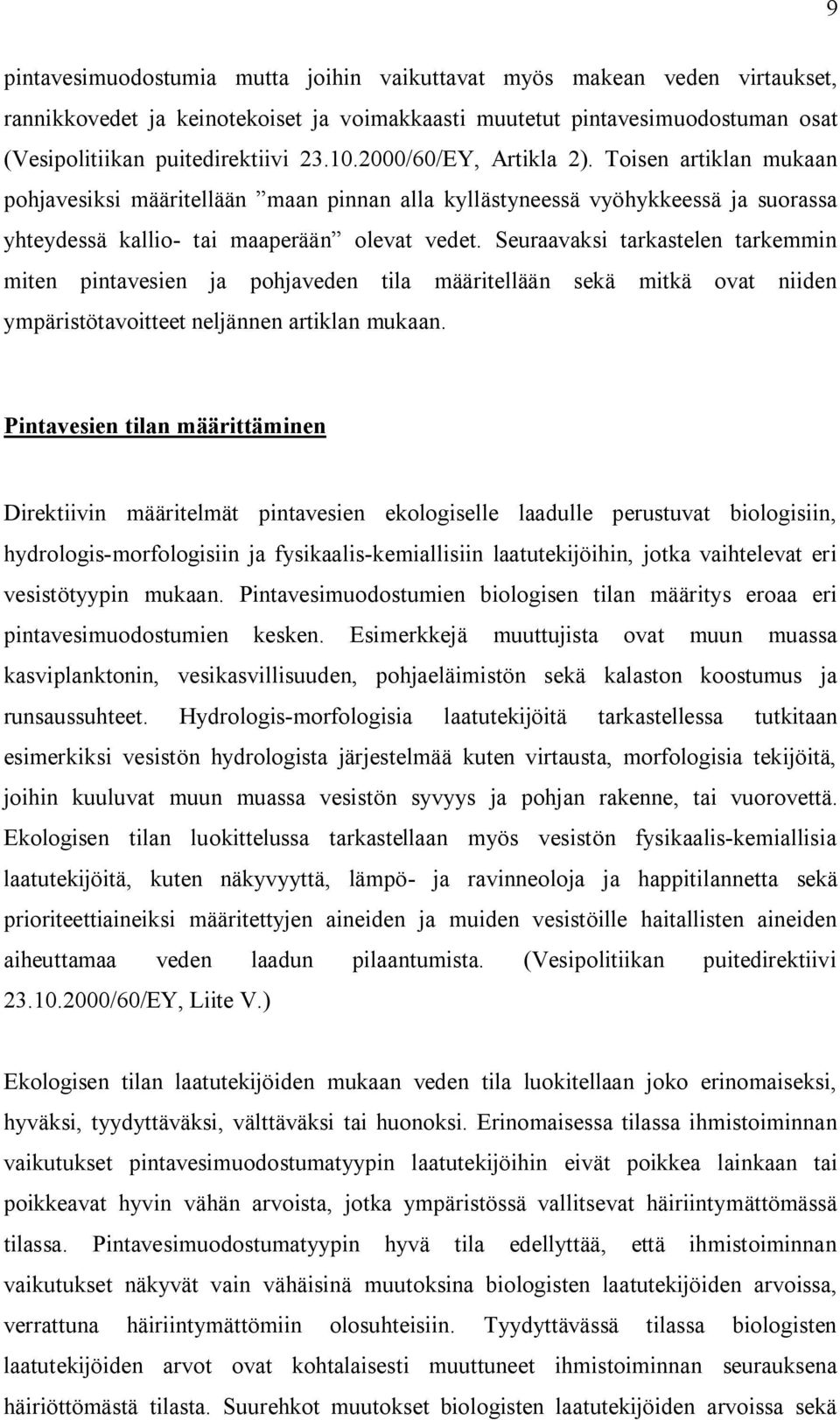 Seuraavaksi tarkastelen tarkemmin miten pintavesien ja pohjaveden tila määritellään sekä mitkä ovat niiden ympäristötavoitteet neljännen artiklan mukaan.