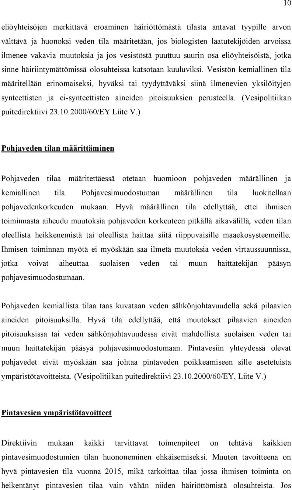 Vesistön kemiallinen tila määritellään erinomaiseksi, hyväksi tai tyydyttäväksi siinä ilmenevien yksilöityjen synteettisten ja ei-synteettisten aineiden pitoisuuksien perusteella.