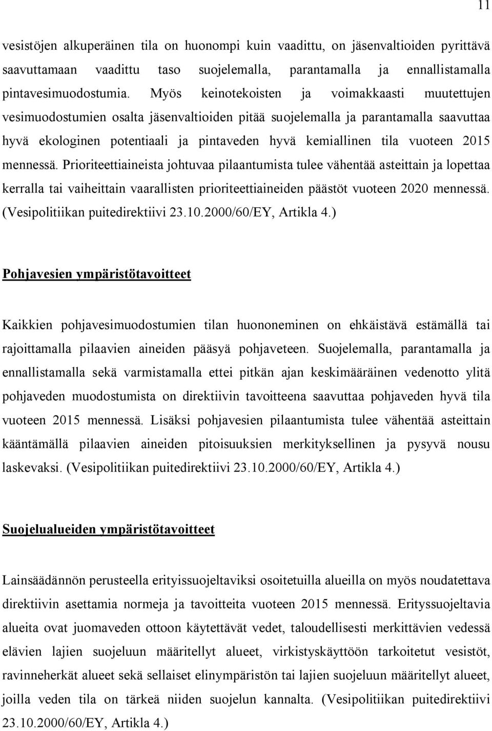 vuoteen 2015 mennessä. Prioriteettiaineista johtuvaa pilaantumista tulee vähentää asteittain ja lopettaa kerralla tai vaiheittain vaarallisten prioriteettiaineiden päästöt vuoteen 2020 mennessä.