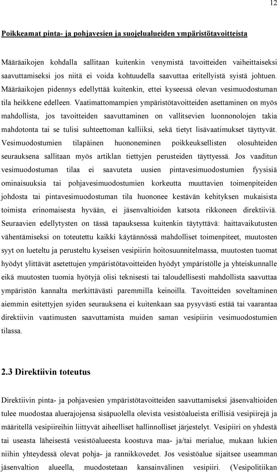 Vaatimattomampien ympäristötavoitteiden asettaminen on myös mahdollista, jos tavoitteiden saavuttaminen on vallitsevien luonnonolojen takia mahdotonta tai se tulisi suhteettoman kalliiksi, sekä