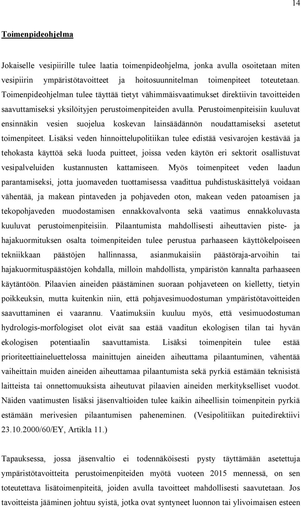 Perustoimenpiteisiin kuuluvat ensinnäkin vesien suojelua koskevan lainsäädännön noudattamiseksi asetetut toimenpiteet.