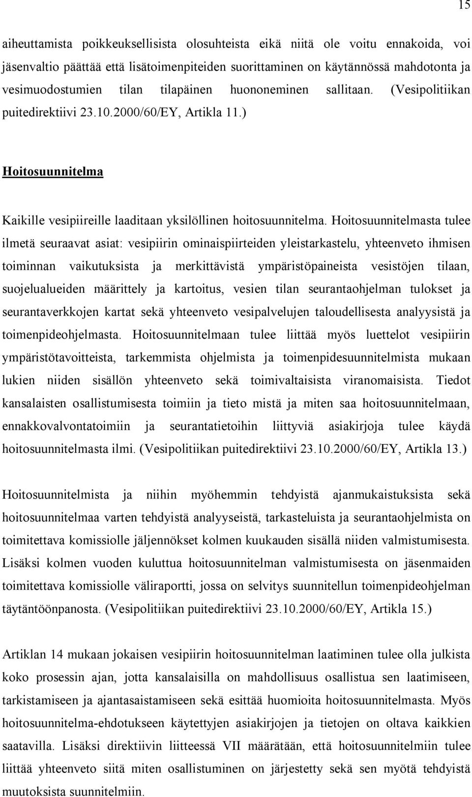 Hoitosuunnitelmasta tulee ilmetä seuraavat asiat: vesipiirin ominaispiirteiden yleistarkastelu, yhteenveto ihmisen toiminnan vaikutuksista ja merkittävistä ympäristöpaineista vesistöjen tilaan,