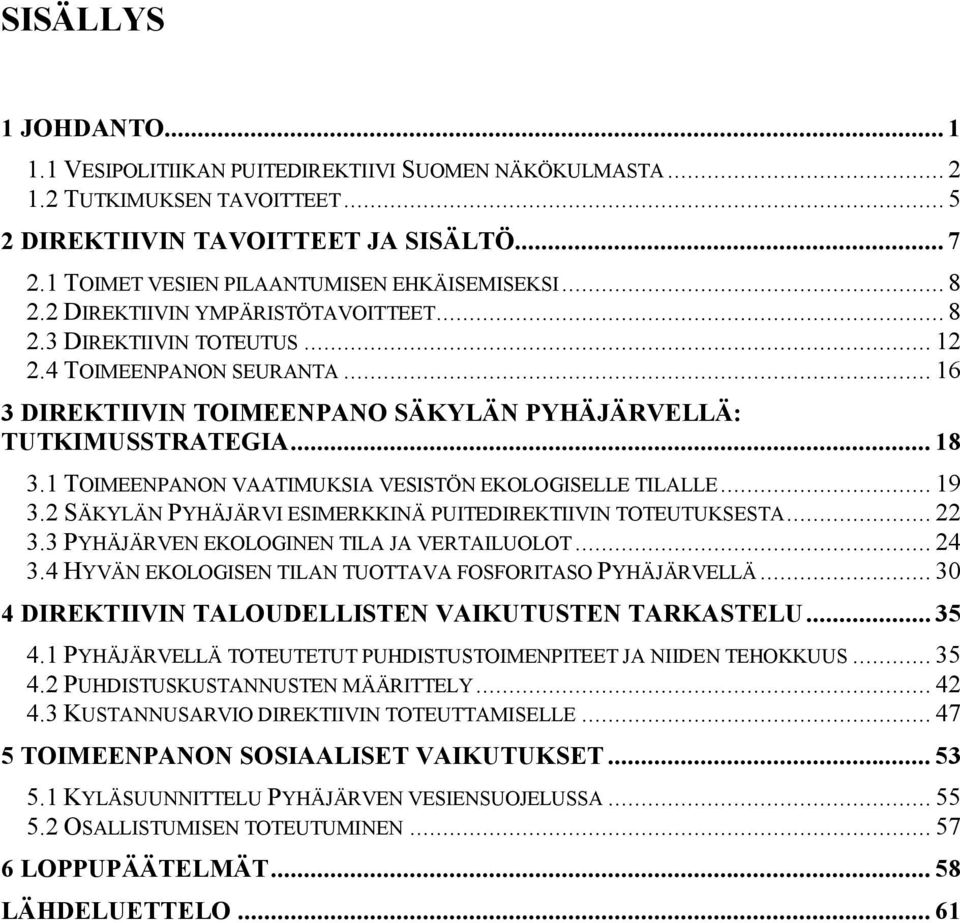 .. 16 3 DIREKTIIVIN TOIMEENPANO SÄKYLÄN PYHÄJÄRVELLÄ: TUTKIMUSSTRATEGIA... 18 3.1 TOIMEENPANON VAATIMUKSIA VESISTÖN EKOLOGISELLE TILALLE... 19 3.