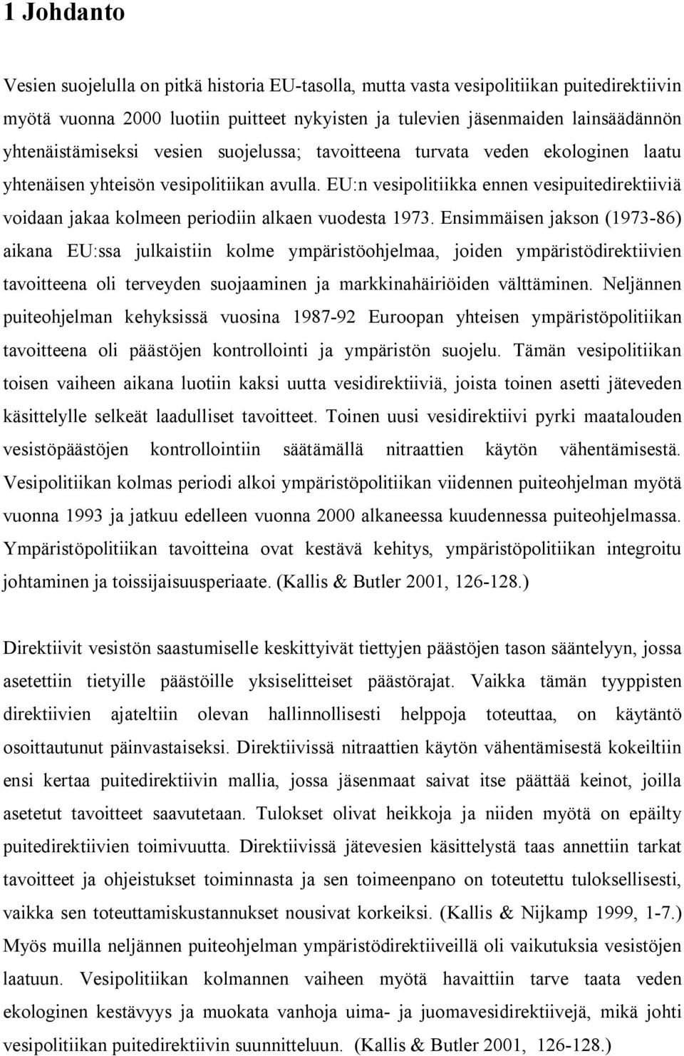 EU:n vesipolitiikka ennen vesipuitedirektiiviä voidaan jakaa kolmeen periodiin alkaen vuodesta 1973.