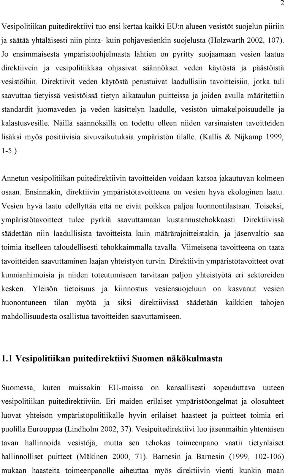 Direktiivit veden käytöstä perustuivat laadullisiin tavoitteisiin, jotka tuli saavuttaa tietyissä vesistöissä tietyn aikataulun puitteissa ja joiden avulla määritettiin standardit juomaveden ja veden