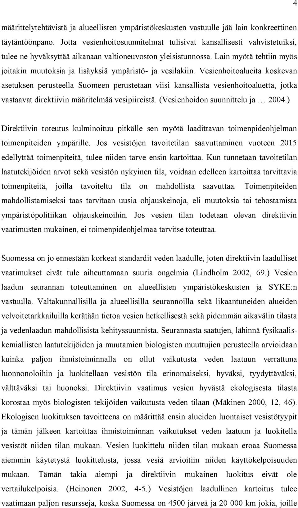 Lain myötä tehtiin myös joitakin muutoksia ja lisäyksiä ympäristö- ja vesilakiin.