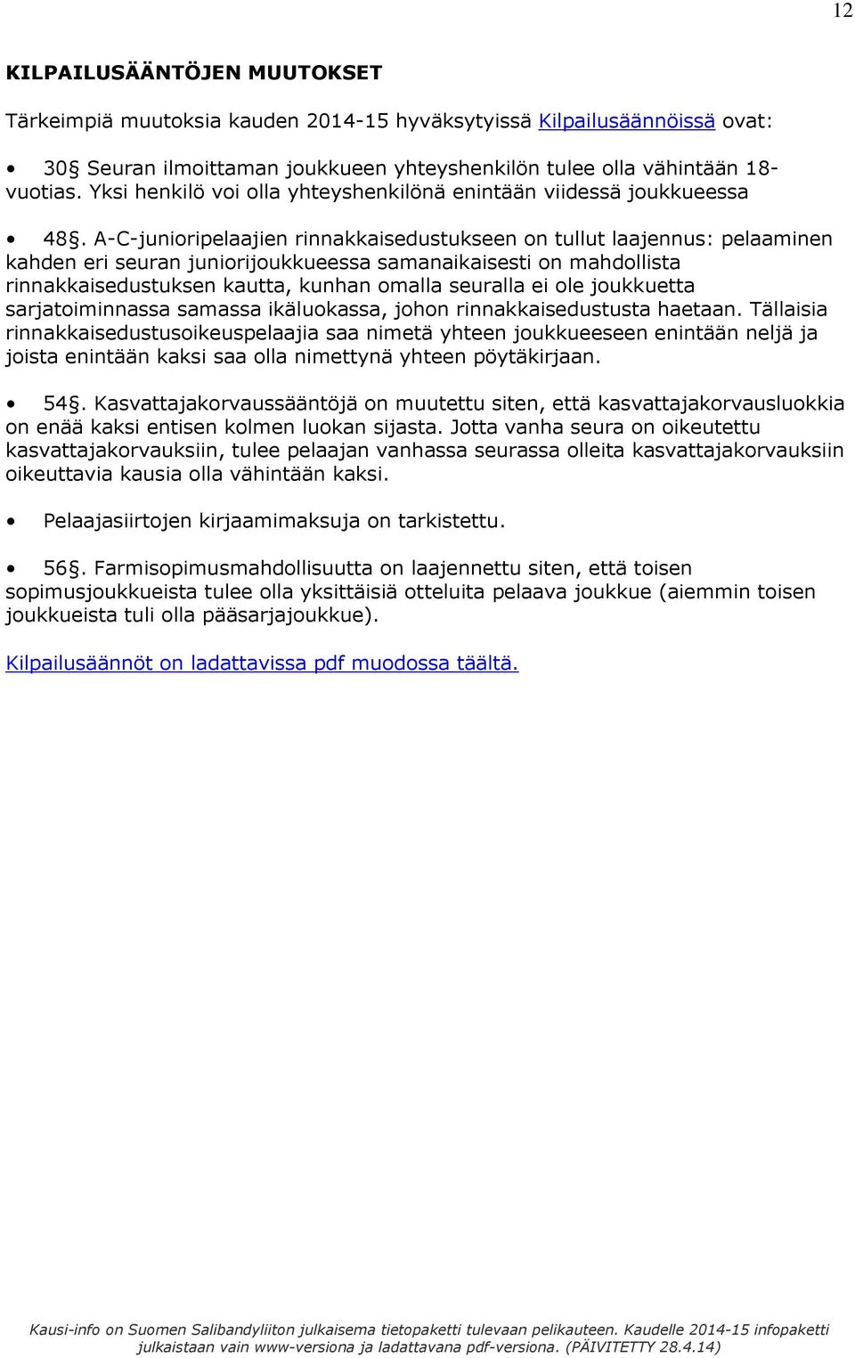 A-C-junioripelaajien rinnakkaisedustukseen on tullut laajennus: pelaaminen kahden eri seuran juniorijoukkueessa samanaikaisesti on mahdollista rinnakkaisedustuksen kautta, kunhan omalla seuralla ei