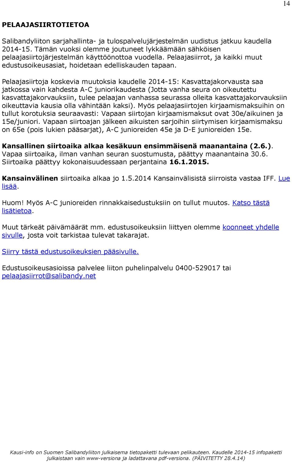 Pelaajasiirtoja koskevia muutoksia kaudelle 2014-15: Kasvattajakorvausta saa jatkossa vain kahdesta A-C juniorikaudesta (Jotta vanha seura on oikeutettu kasvattajakorvauksiin, tulee pelaajan vanhassa