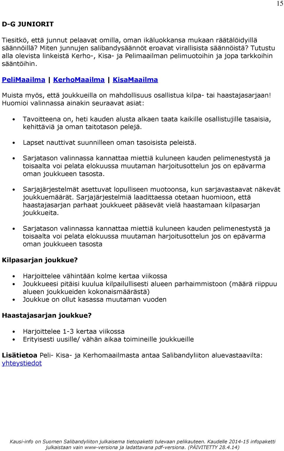 PeliMaailma KerhoMaailma KisaMaailma Muista myös, että joukkueilla on mahdollisuus osallistua kilpa- tai haastajasarjaan!