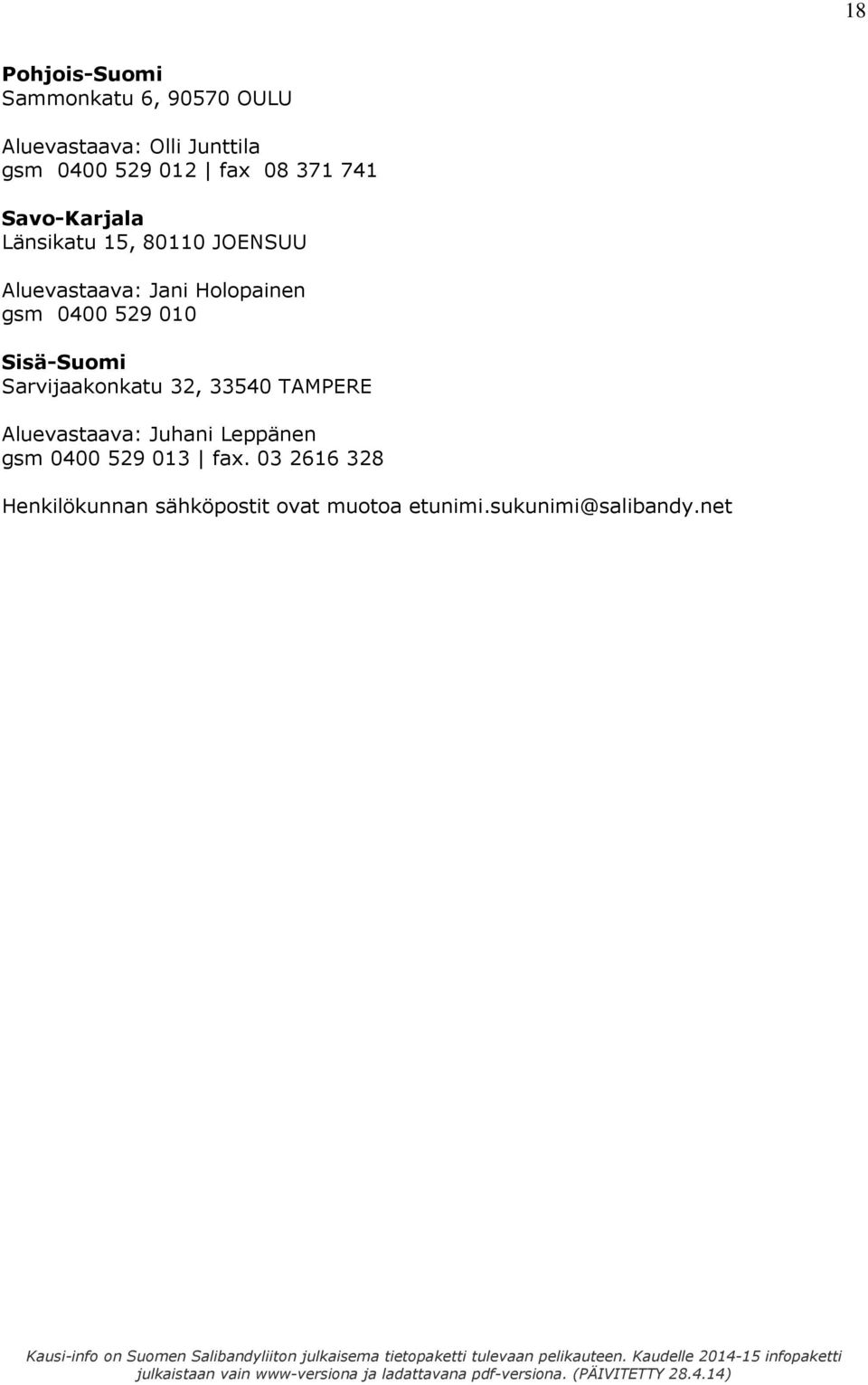 529 010 Sisä-Suomi Sarvijaakonkatu 32, 33540 TAMPERE Aluevastaava: Juhani Leppänen gsm 0400