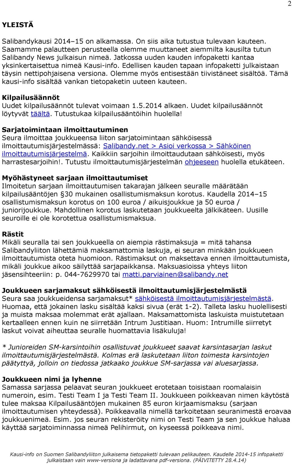 Olemme myös entisestään tiivistäneet sisältöä. Tämä kausi-info sisältää vankan tietopaketin uuteen kauteen. Kilpailusäännöt Uudet kilpailusäännöt tulevat voimaan 1.5.2014 alkaen.