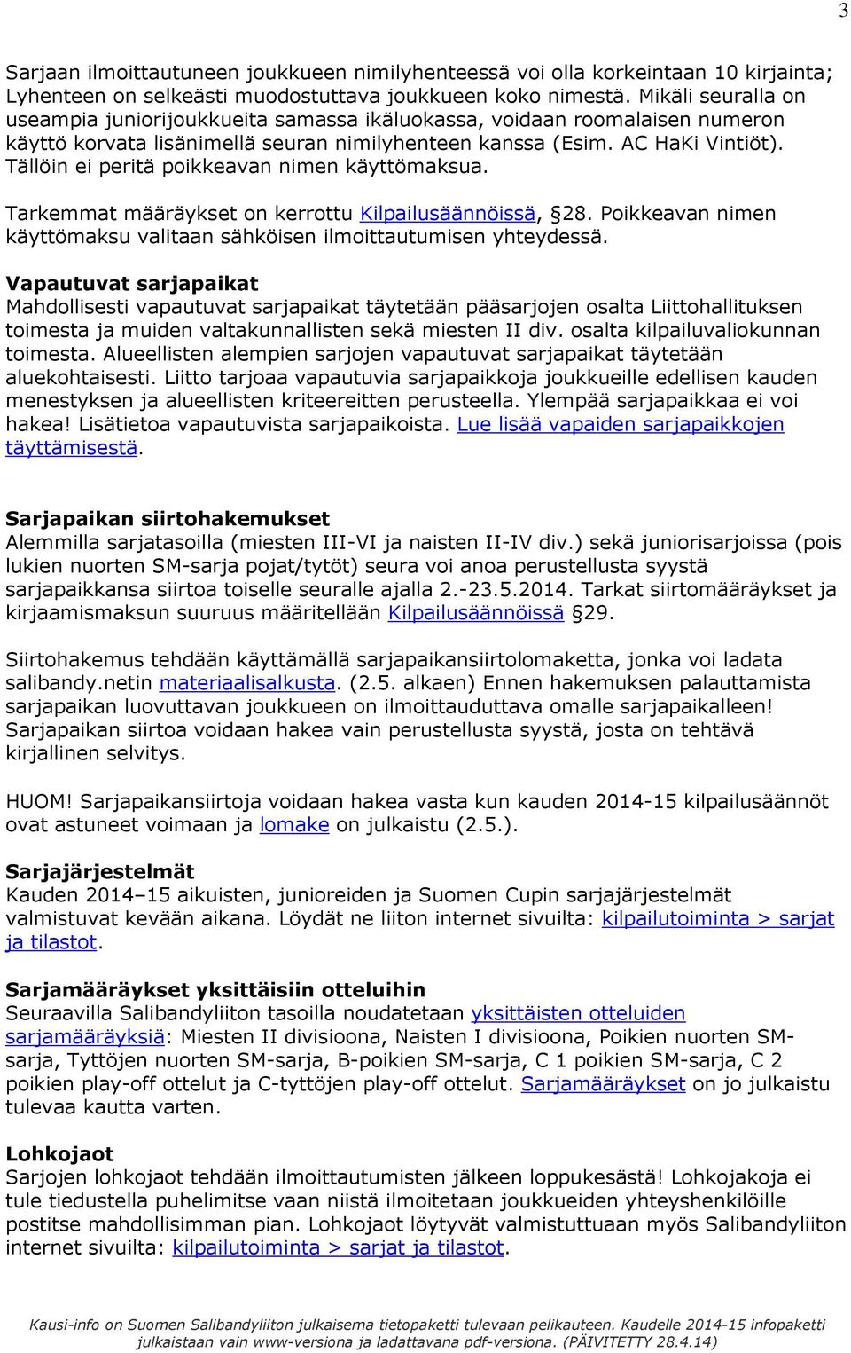 Tällöin ei peritä poikkeavan nimen käyttömaksua. Tarkemmat määräykset on kerrottu Kilpailusäännöissä, 28. Poikkeavan nimen käyttömaksu valitaan sähköisen ilmoittautumisen yhteydessä.