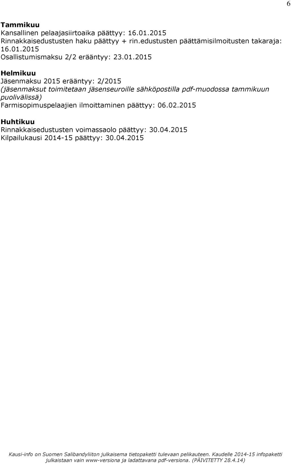 2015 Osallistumismaksu 2/2 erääntyy: 23.01.2015 Helmikuu Jäsenmaksu 2015 erääntyy: 2/2015 (jäsenmaksut toimitetaan