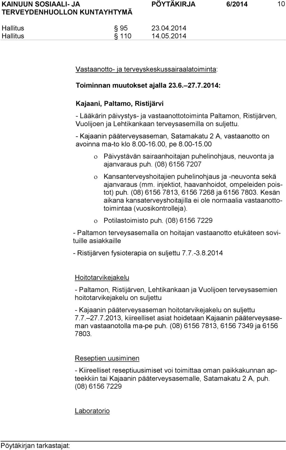 - Kajaanin pääterveysaseman, Satamakatu 2 A, vastaanotto on avoin na ma-to klo 8.00-16.00, pe 8.00-15.00 Päivystävän sairaanhoitajan puhelinohjaus, neuvonta ja ajan va raus puh.