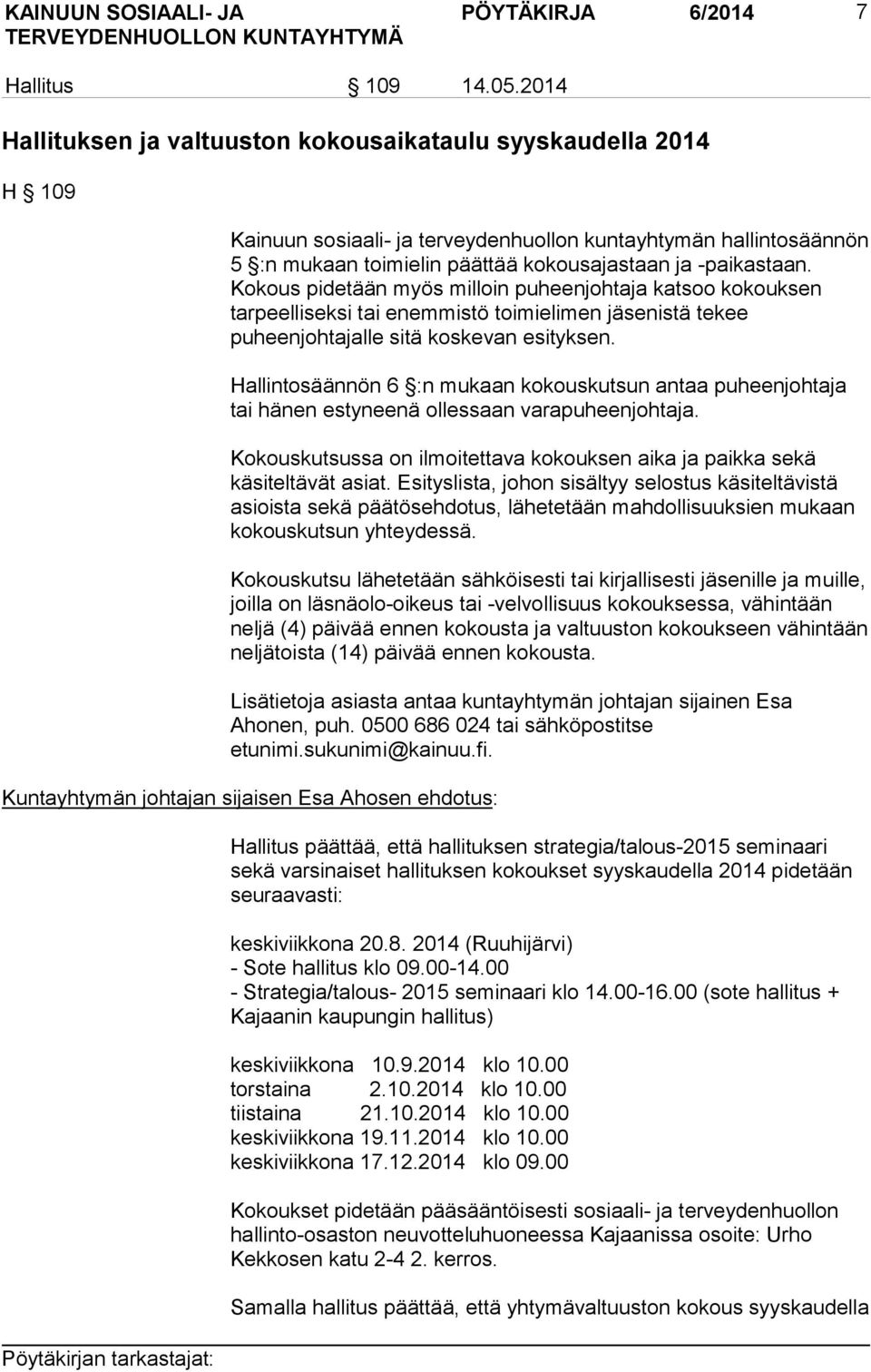 Kokous pidetään myös milloin puheenjohtaja katsoo kokouksen tarpeelliseksi tai enemmistö toimielimen jäsenistä tekee puheenjohtajalle sitä koskevan esityksen.