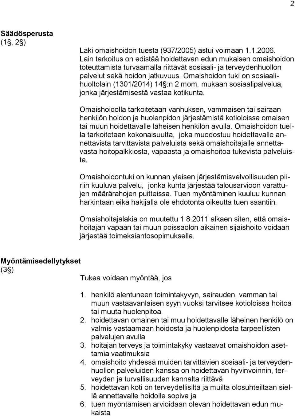 Omaishoidon tuki on sosiaalihuoltolain (1301/2014) 14 :n 2 mom. mukaan sosiaalipalvelua, jonka järjestämisestä vastaa kotikunta.