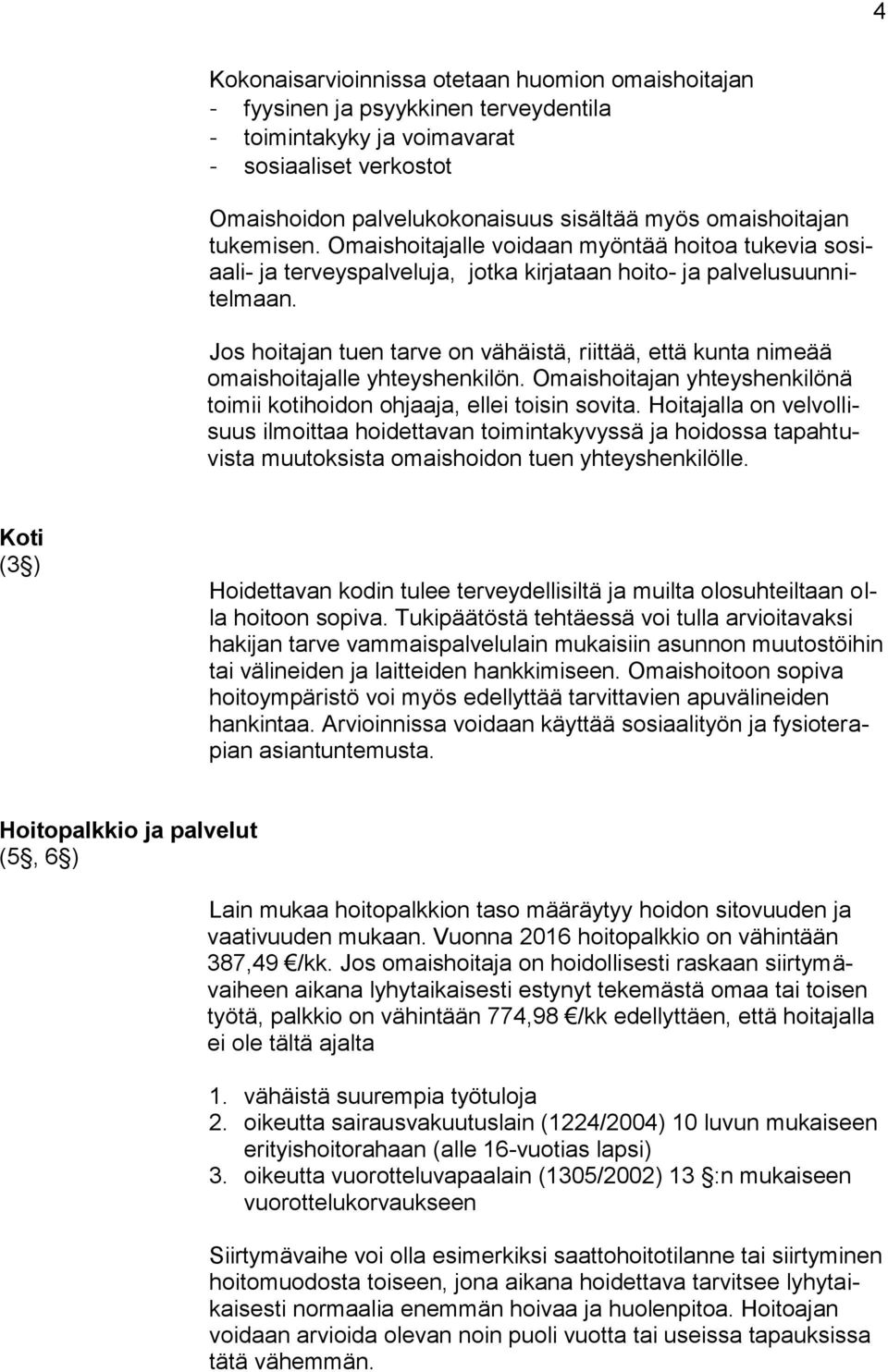 Jos hoitajan tuen tarve on vähäistä, riittää, että kunta nimeää omaishoitajalle yhteyshenkilön. Omaishoitajan yhteyshenkilönä toimii kotihoidon ohjaaja, ellei toisin sovita.