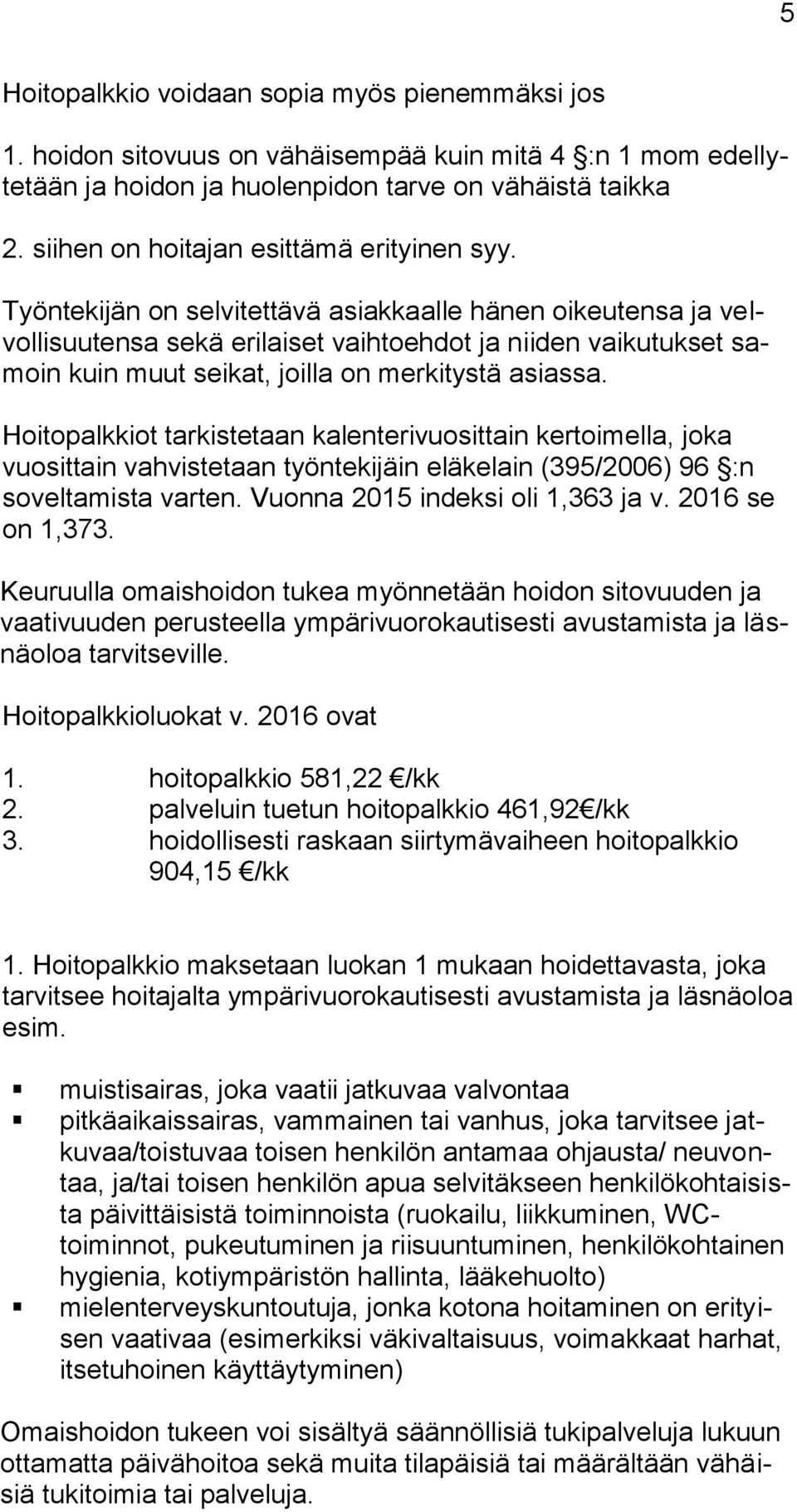 Työntekijän on selvitettävä asiakkaalle hänen oikeutensa ja velvollisuutensa sekä erilaiset vaihtoehdot ja niiden vaikutukset samoin kuin muut seikat, joilla on merkitystä asiassa.