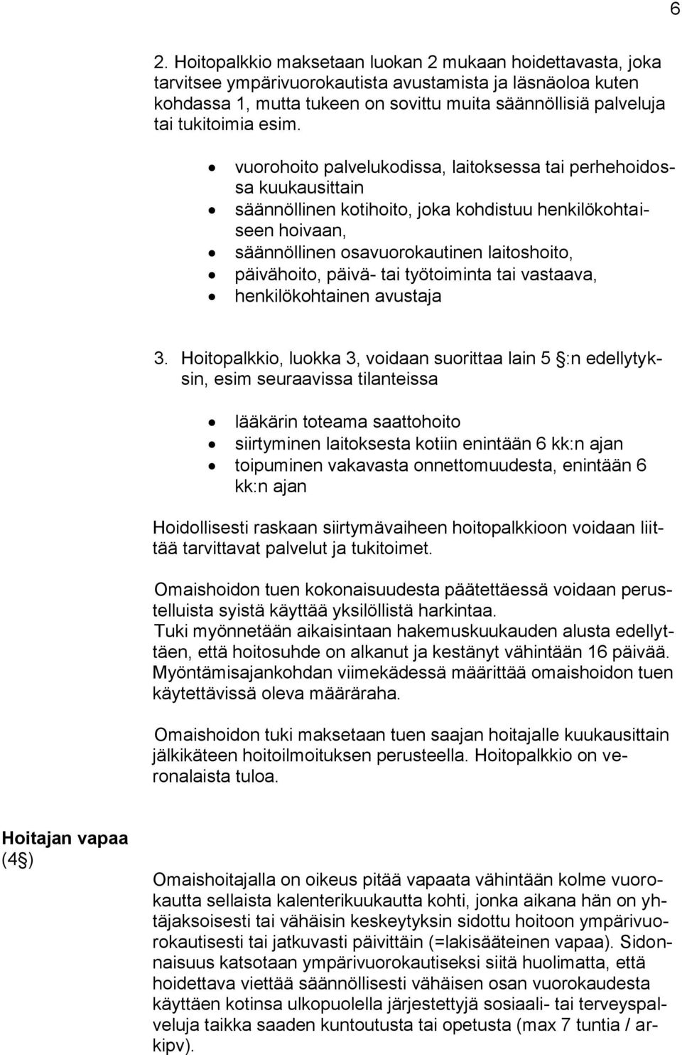 vuorohoito palvelukodissa, laitoksessa tai perhehoidossa kuukausittain säännöllinen kotihoito, joka kohdistuu henkilökohtaiseen hoivaan, säännöllinen osavuorokautinen laitoshoito, päivähoito, päivä-