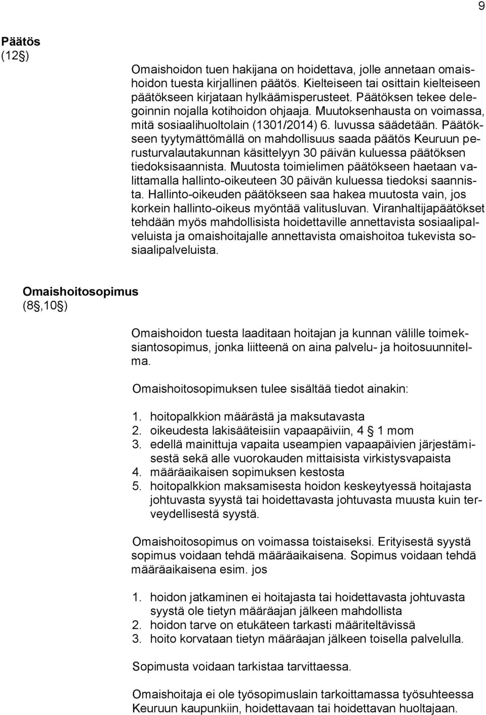 Päätökseen tyytymättömällä on mahdollisuus saada päätös Keuruun perusturvalautakunnan käsittelyyn 30 päivän kuluessa päätöksen tiedoksisaannista.