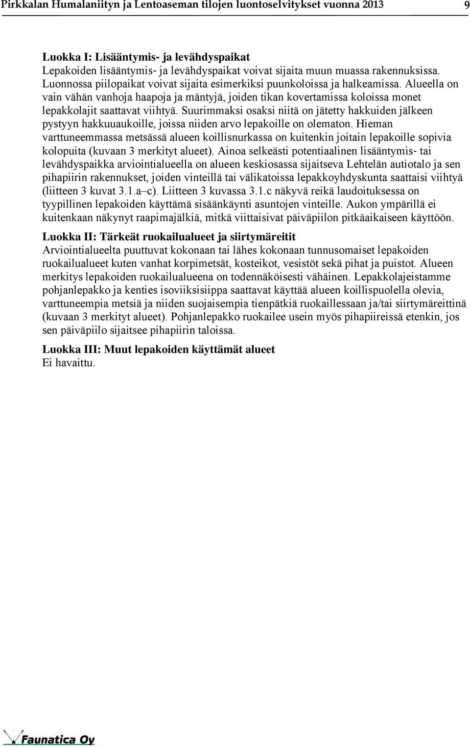 Alueella on vain vähän vanhoja haapoja ja mäntyjä, joiden tikan kovertamissa koloissa monet lepakkolajit saattavat viihtyä.