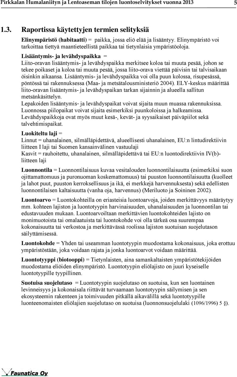 Lisääntymis- ja levähdyspaikka = Liito-oravan lisääntymis- ja levähdyspaikka merkitsee koloa tai muuta pesää, johon se tekee poikaset ja koloa tai muuta pesää, jossa liito-orava viettää päivisin tai