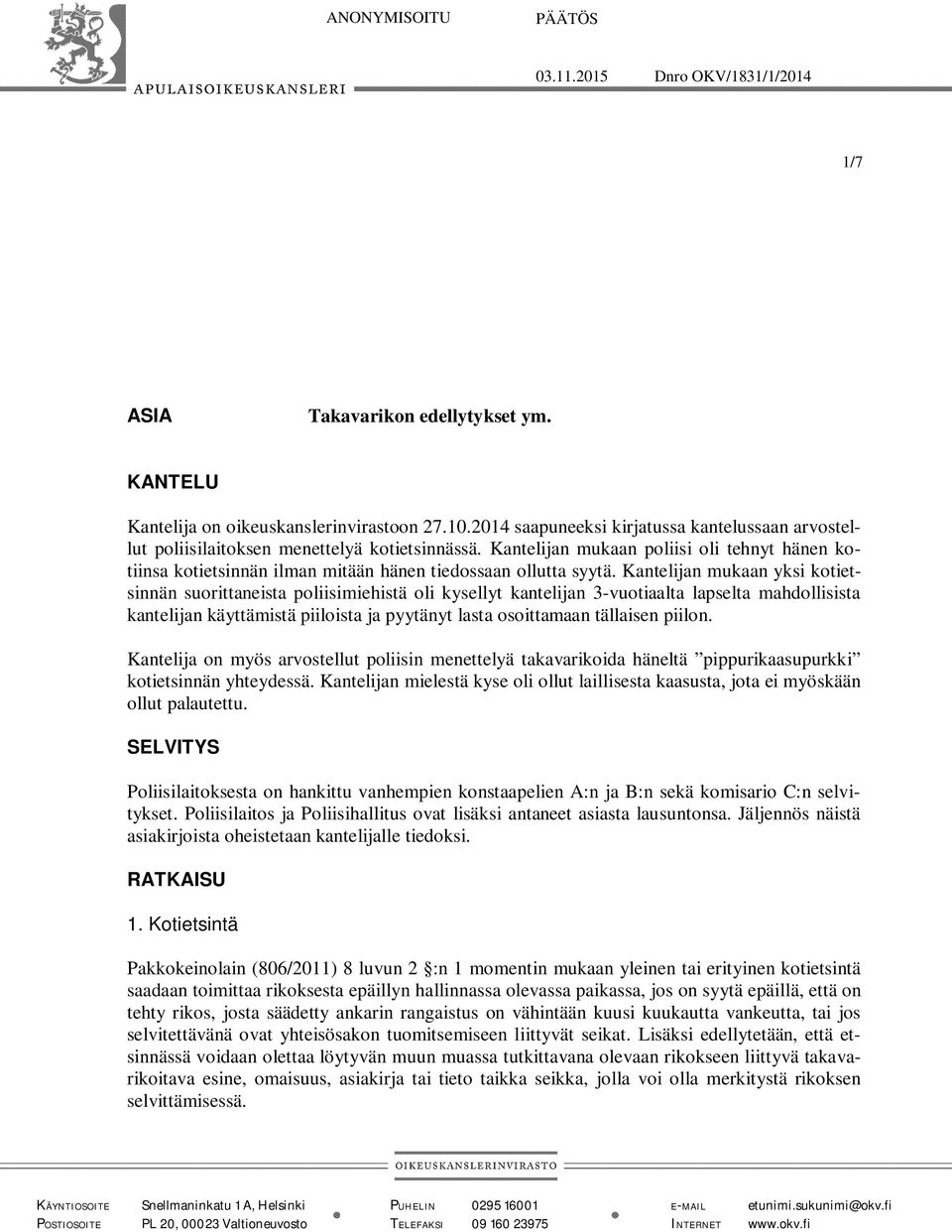 Kantelijan mukaan poliisi oli tehnyt hänen kotiinsa kotietsinnän ilman mitään hänen tiedossaan ollutta syytä.