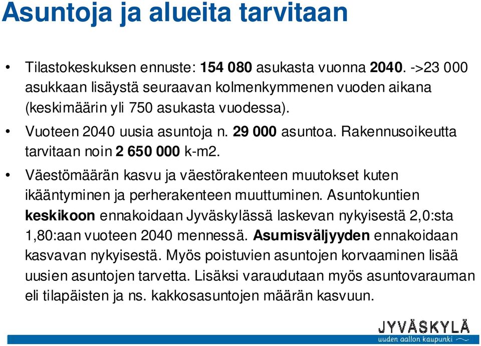 Rakennusoikeutta tarvitaan noin 2 650 000 k-m2. Väestömäärän kasvu ja väestörakenteen muutokset kuten ikääntyminen ja perherakenteen muuttuminen.