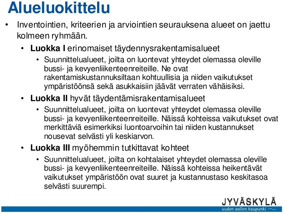 Ne ovat rakentamiskustannuksiltaan kohtuullisia ja niiden vaikutukset ympäristöönsä sekä asukkaisiin jäävät verraten vähäisiksi.