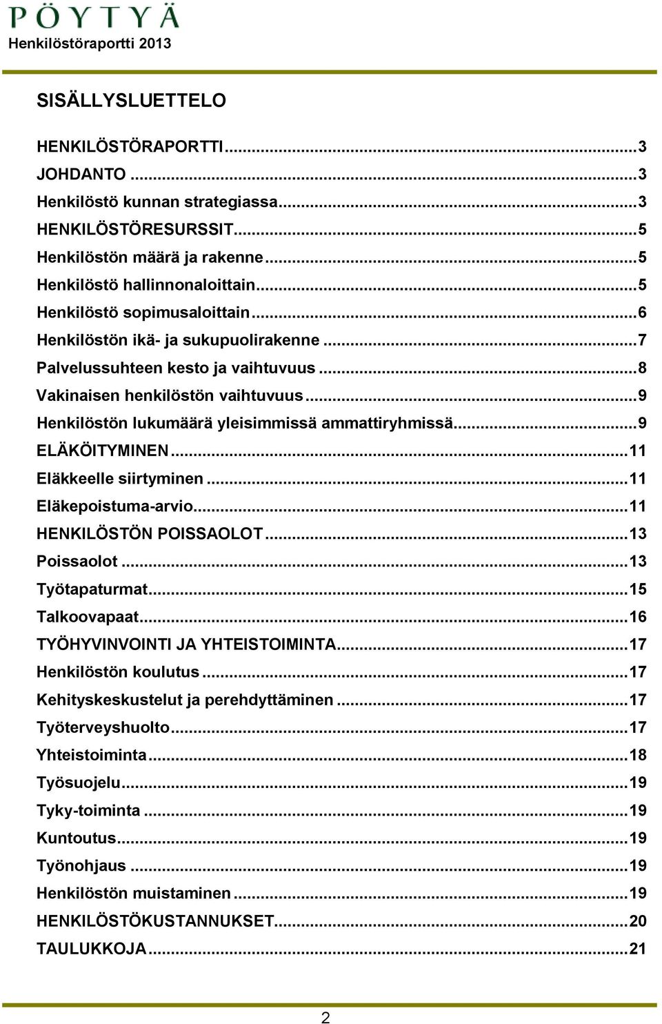 ..9 Henkilöstön lukumäärä yleisimmissä ammattiryhmissä...9 ELÄKÖITYMINEN...11 Eläkkeelle siirtyminen...11 Eläkepoistuma-arvio...11 HENKILÖSTÖN POISSAOLOT...13 Poissaolot...13 Työtapaturmat.