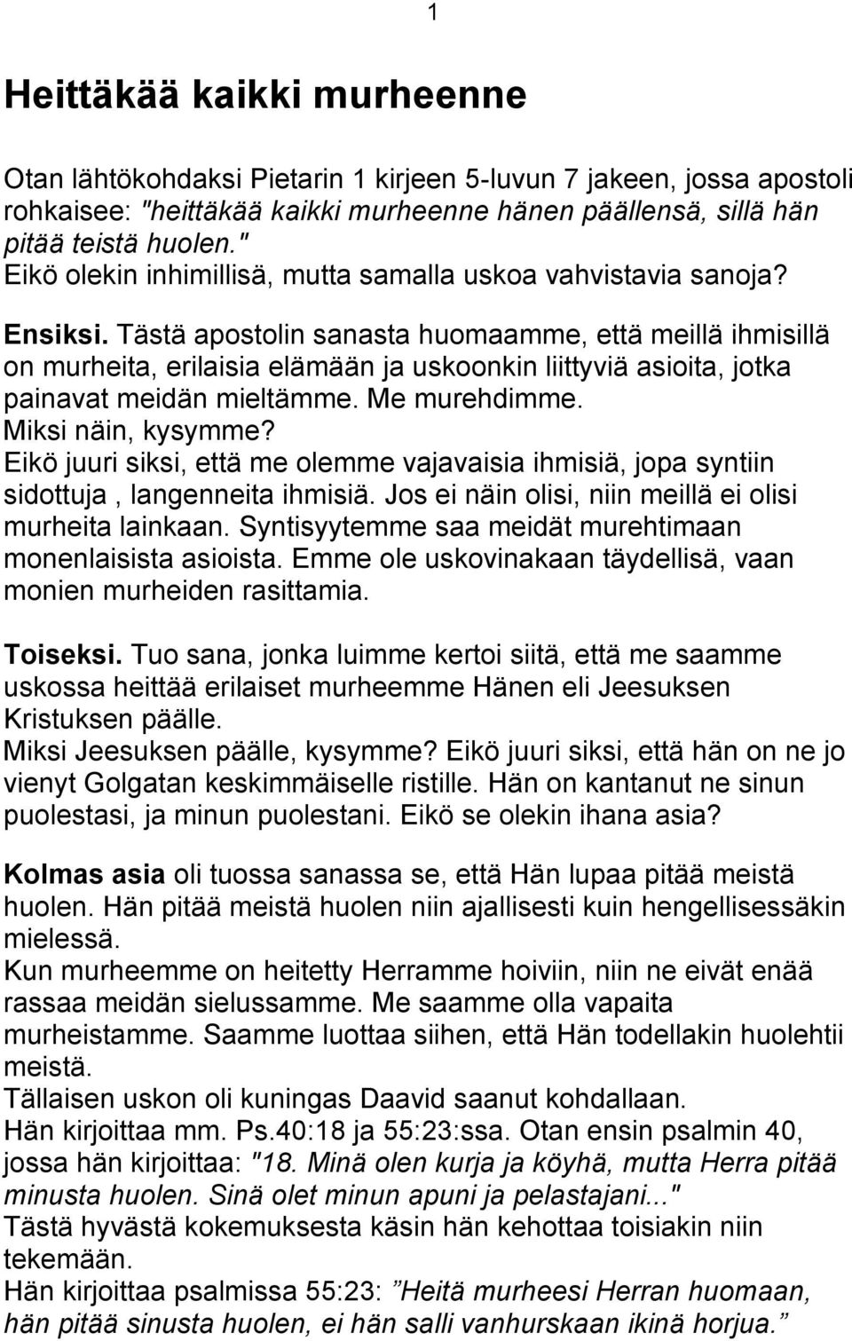 Tästä apostolin sanasta huomaamme, että meillä ihmisillä on murheita, erilaisia elämään ja uskoonkin liittyviä asioita, jotka painavat meidän mieltämme. Me murehdimme. Miksi näin, kysymme?