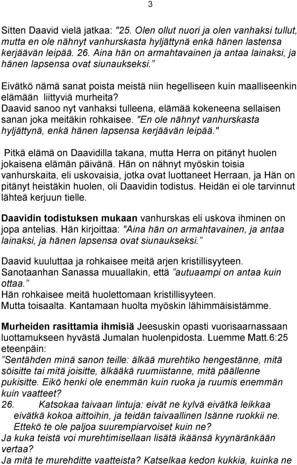 Daavid sanoo nyt vanhaksi tulleena, elämää kokeneena sellaisen sanan joka meitäkin rohkaisee. "En ole nähnyt vanhurskasta hyljättynä, enkä hänen lapsensa kerjäävän leipää.