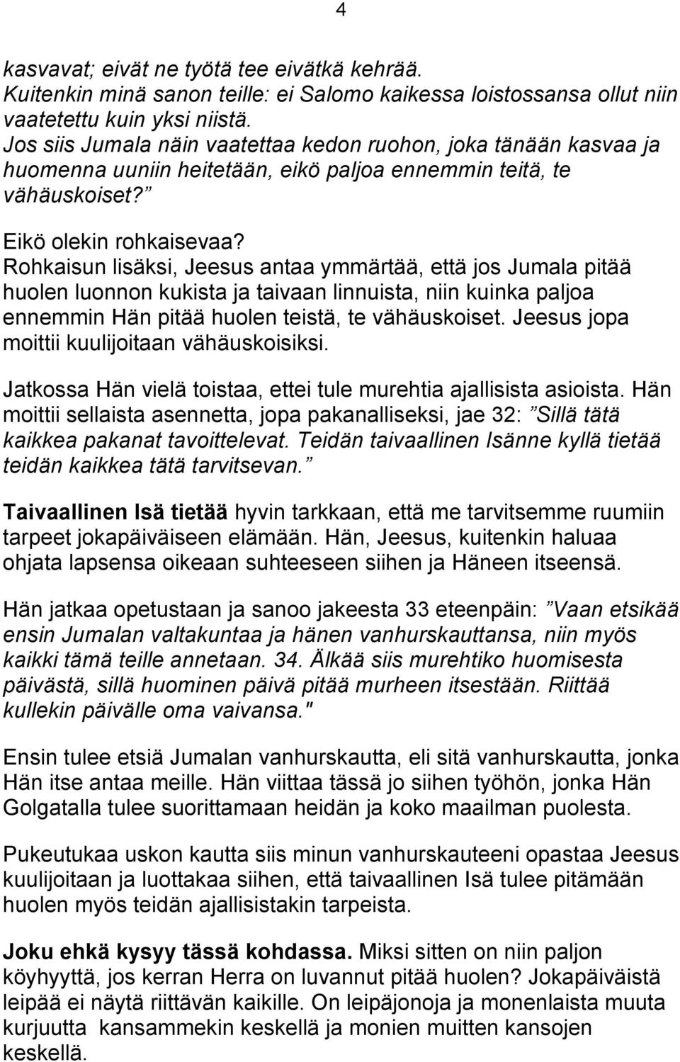 Rohkaisun lisäksi, Jeesus antaa ymmärtää, että jos Jumala pitää huolen luonnon kukista ja taivaan linnuista, niin kuinka paljoa ennemmin Hän pitää huolen teistä, te vähäuskoiset.