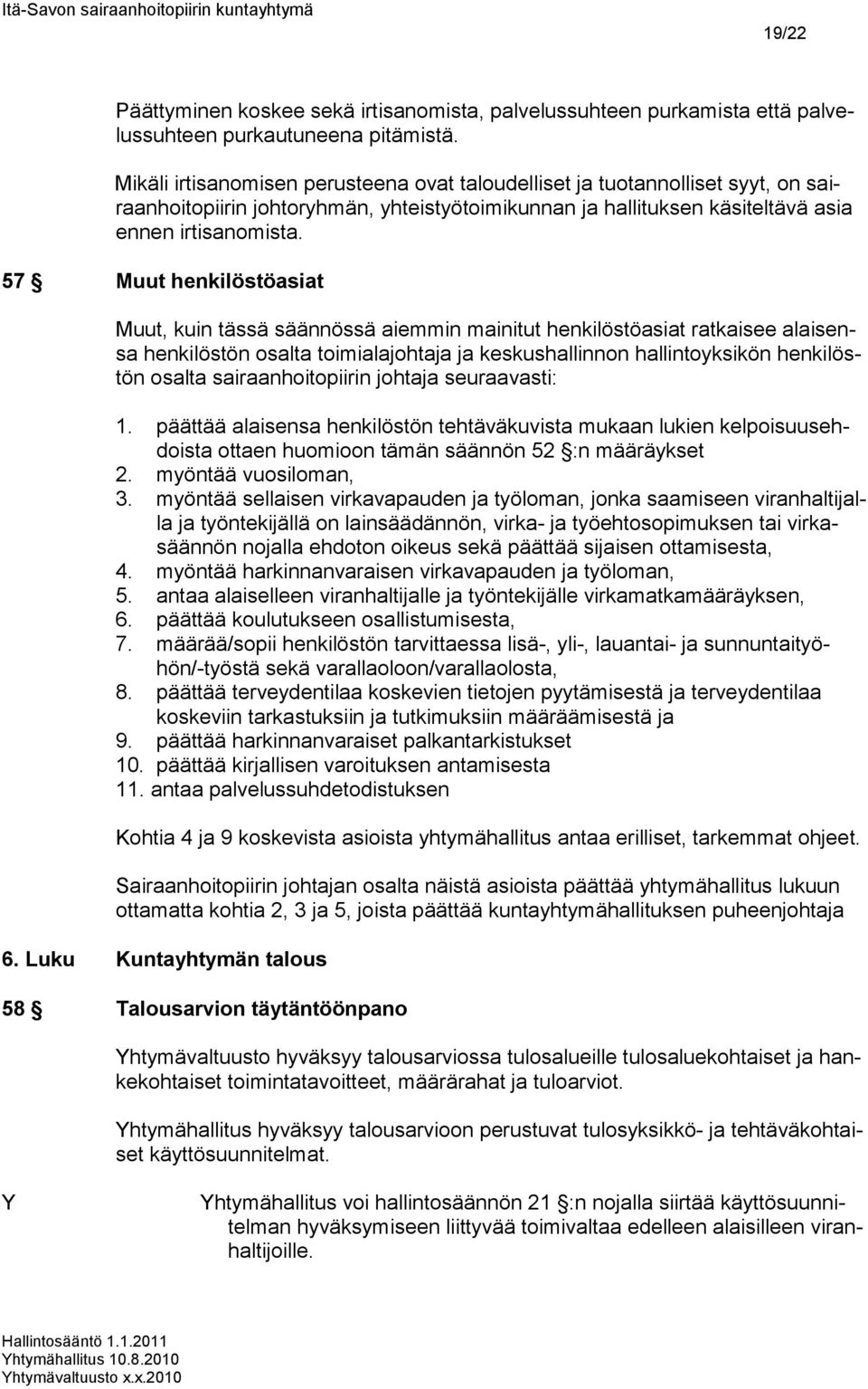 57 Muut henkilöstöasiat Muut, kuin tässä säännössä aiemmin mainitut henkilöstöasiat ratkaisee alaisensa henkilöstön osalta toimialajohtaja ja keskushallinnon hallintoyksikön henkilöstön osalta