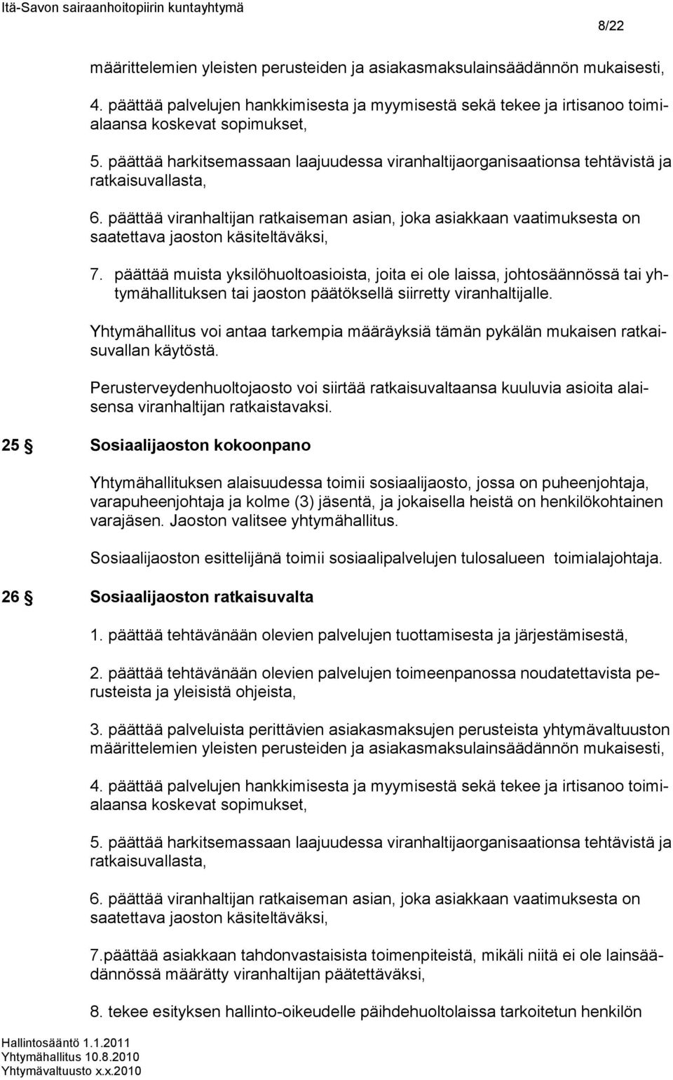 päättää viranhaltijan ratkaiseman asian, joka asiakkaan vaatimuksesta on saatettava jaoston käsiteltäväksi, 7.