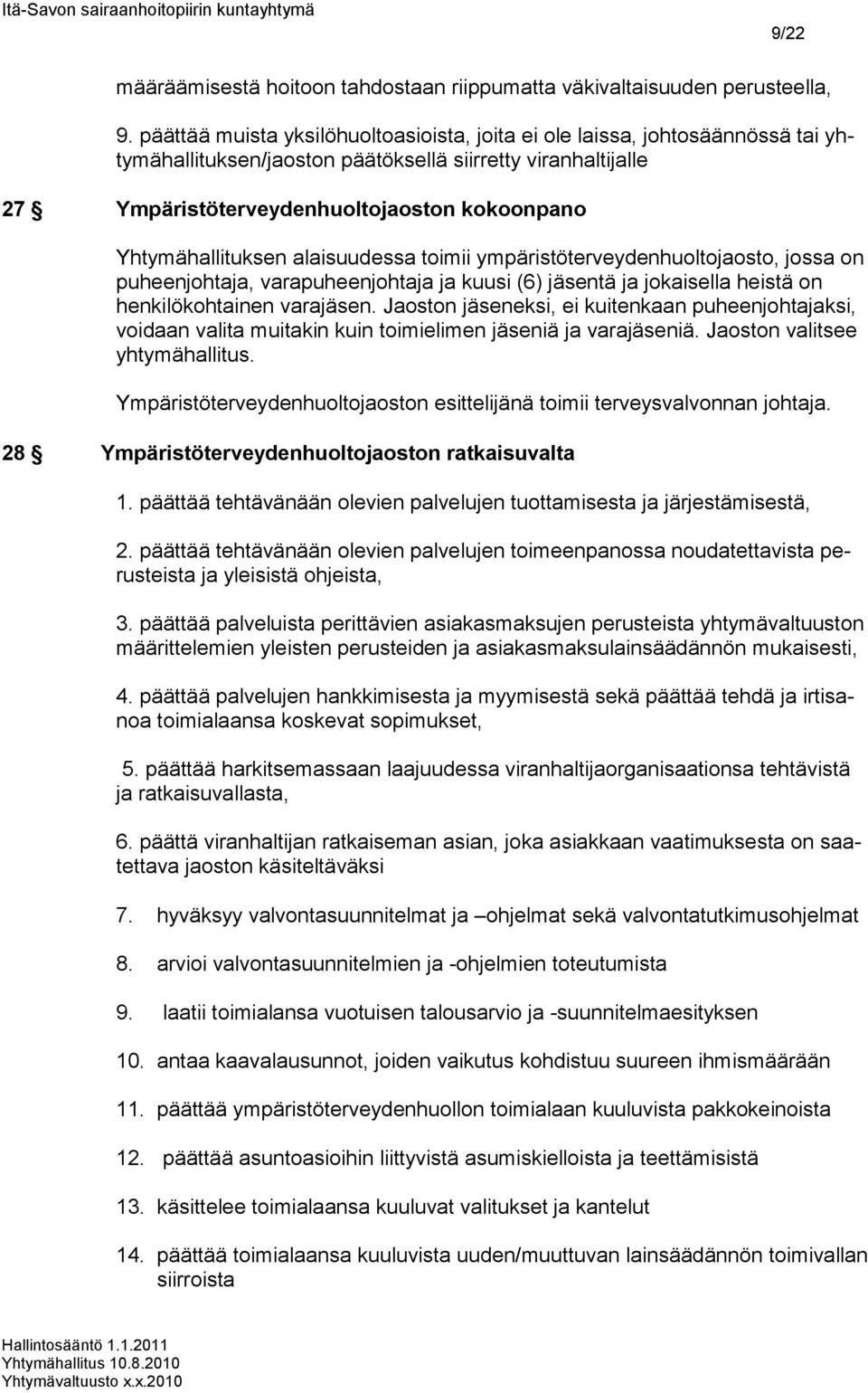 Yhtymähallituksen alaisuudessa toimii ympäristöterveydenhuoltojaosto, jossa on puheenjohtaja, varapuheenjohtaja ja kuusi (6) jäsentä ja jokaisella heistä on henkilökohtainen varajäsen.