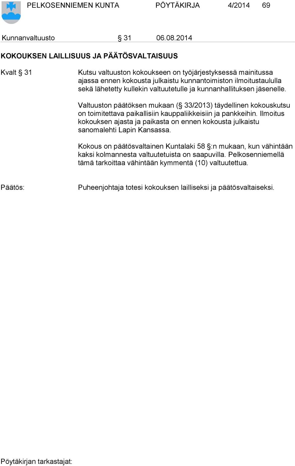 kullekin valtuutetulle ja kunnanhallituksen jäsenelle. Valtuuston päätöksen mukaan ( 33/2013) täydellinen kokouskutsu on toimitettava paikallisiin kauppaliikkeisiin ja pankkeihin.