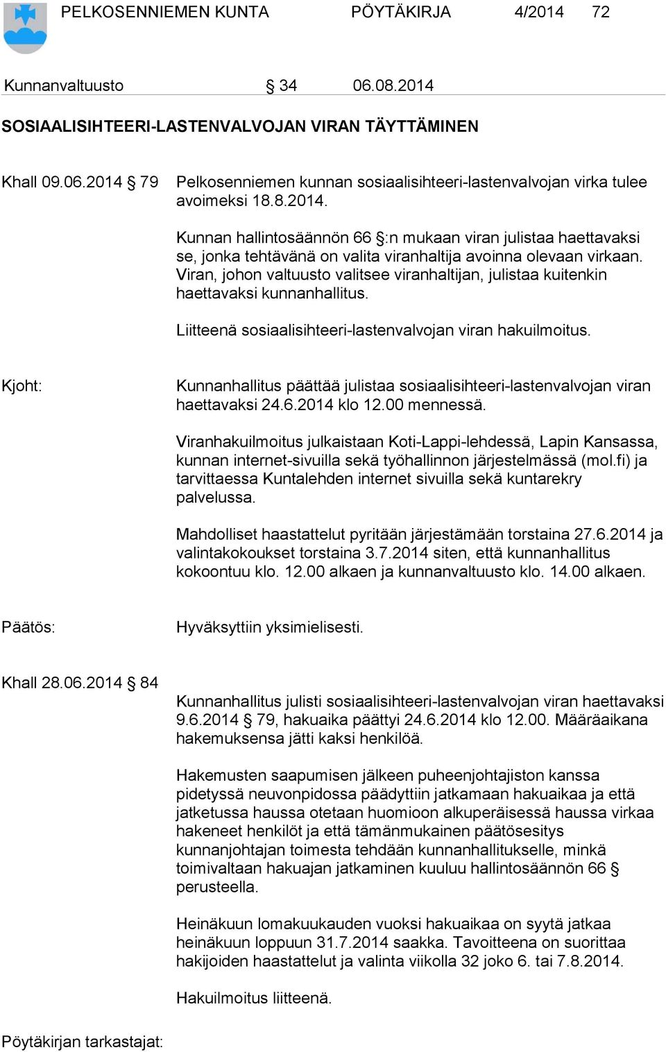 Viran, johon valtuusto valitsee viranhaltijan, julistaa kuitenkin haettavaksi kunnanhallitus. Liitteenä sosiaalisihteeri-lastenvalvojan viran hakuilmoitus.