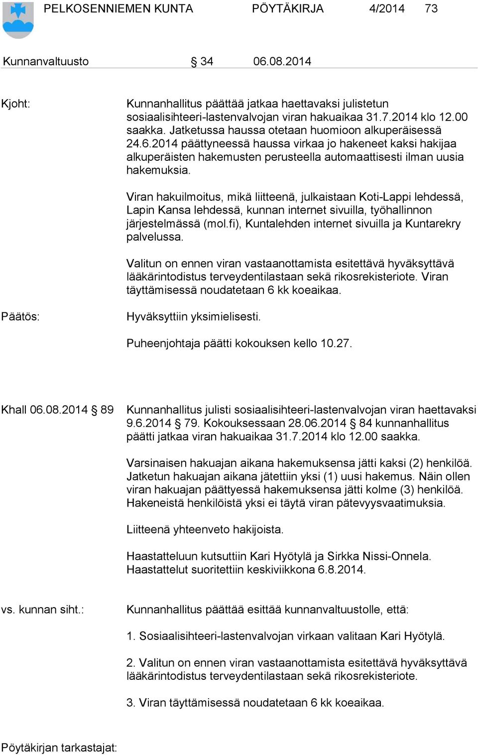Viran hakuilmoitus, mikä liitteenä, julkaistaan Koti-Lappi lehdessä, Lapin Kansa lehdessä, kunnan internet sivuilla, työhallinnon järjestelmässä (mol.