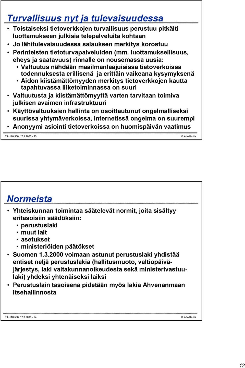 luottamuksellisuus, eheys ja saatavuus) rinnalle on nousemassa uusia: Valtuutus nähdään maailmanlaajuisissa tietoverkoissa todennuksesta erillisenä ja erittäin vaikeana kysymyksenä Aidon