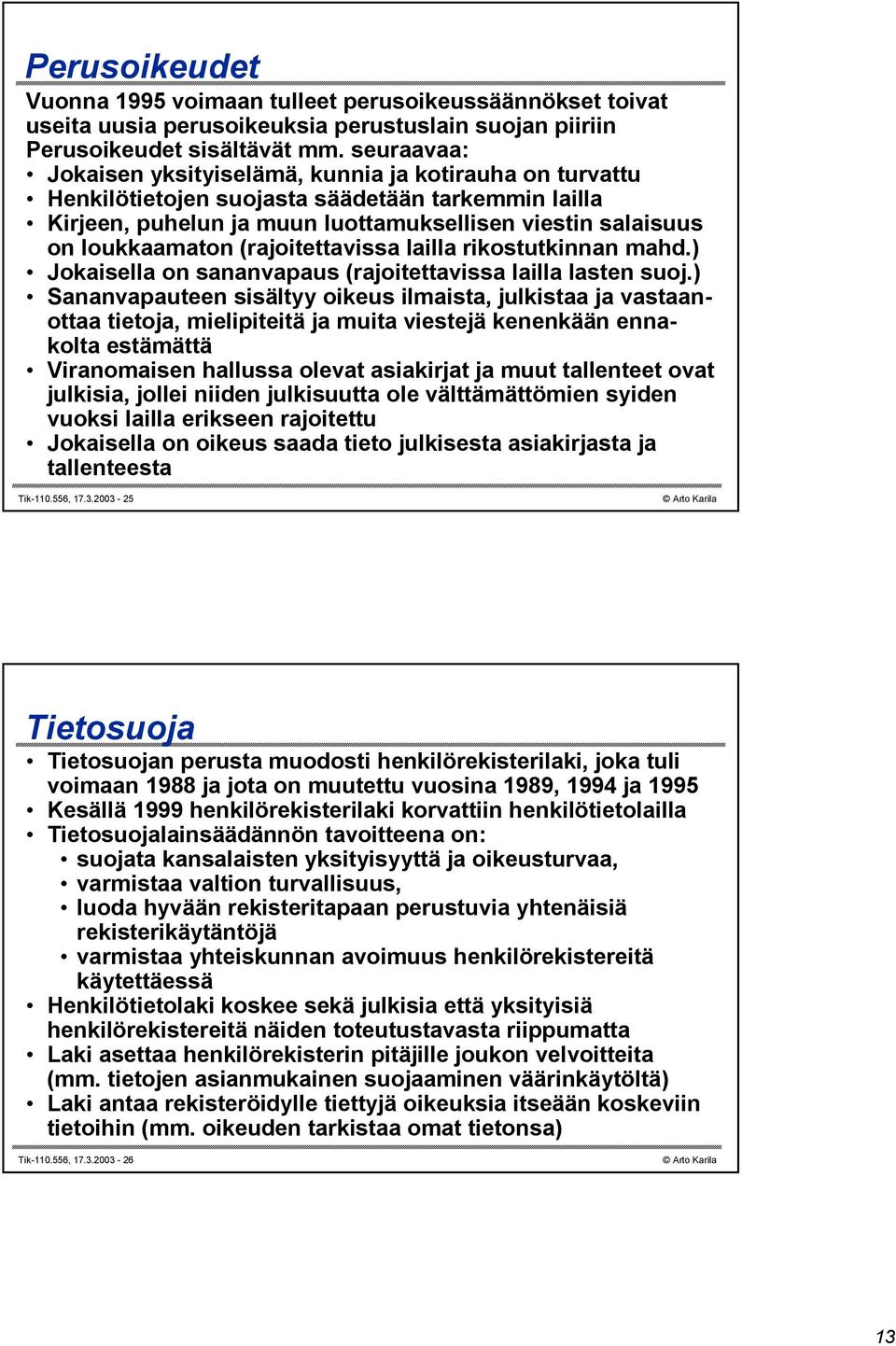 (rajoitettavissa lailla rikostutkinnan mahd.) Jokaisella on sananvapaus (rajoitettavissa lailla lasten suoj.