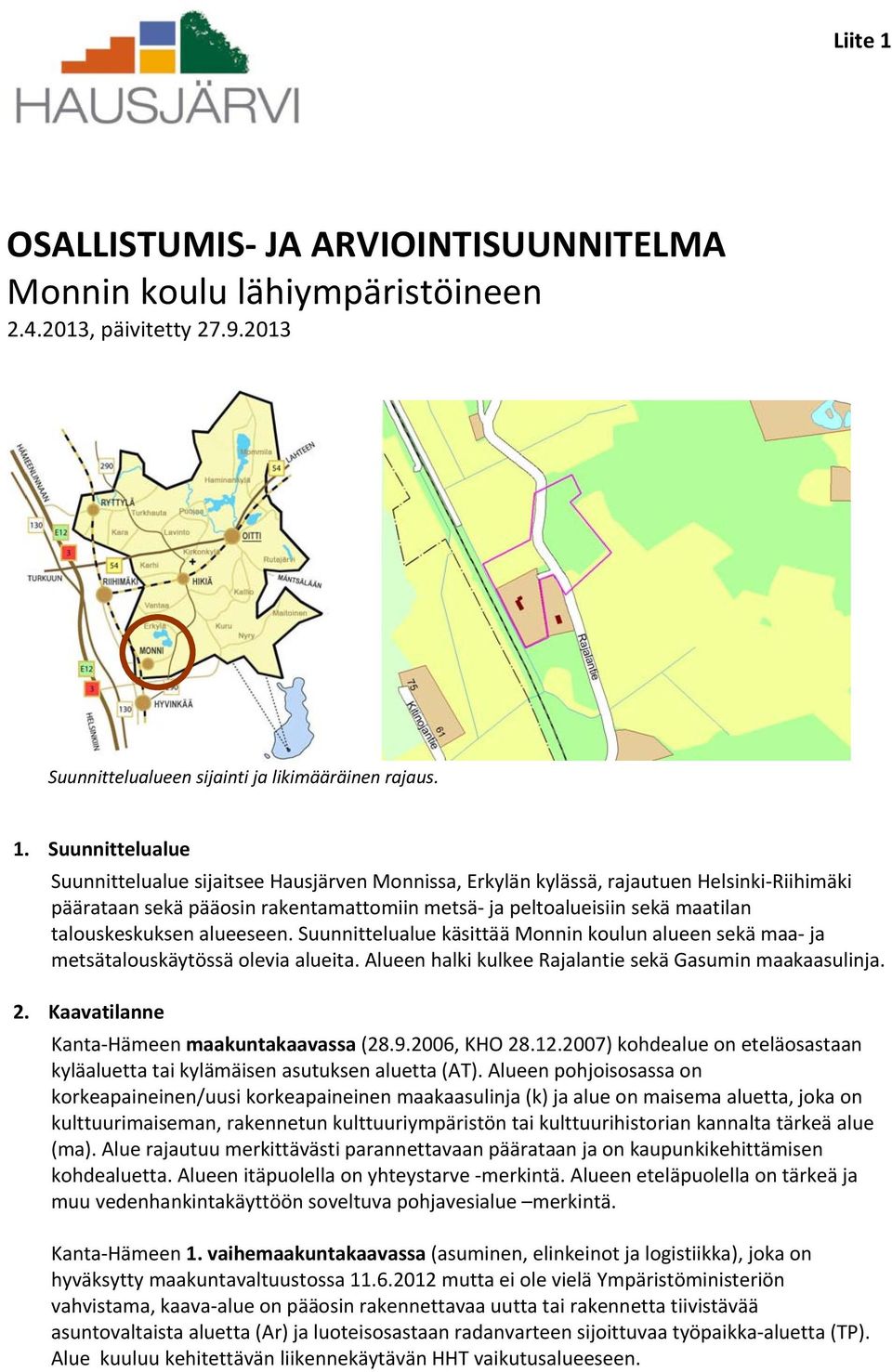 Suunnittelualue Suunnittelualue sijaitsee Hausjärven Monnissa, Erkylän kylässä, rajautuen Helsinki Riihimäki päärataan sekä pääosin rakentamattomiin metsä ja peltoalueisiin sekä maatilan