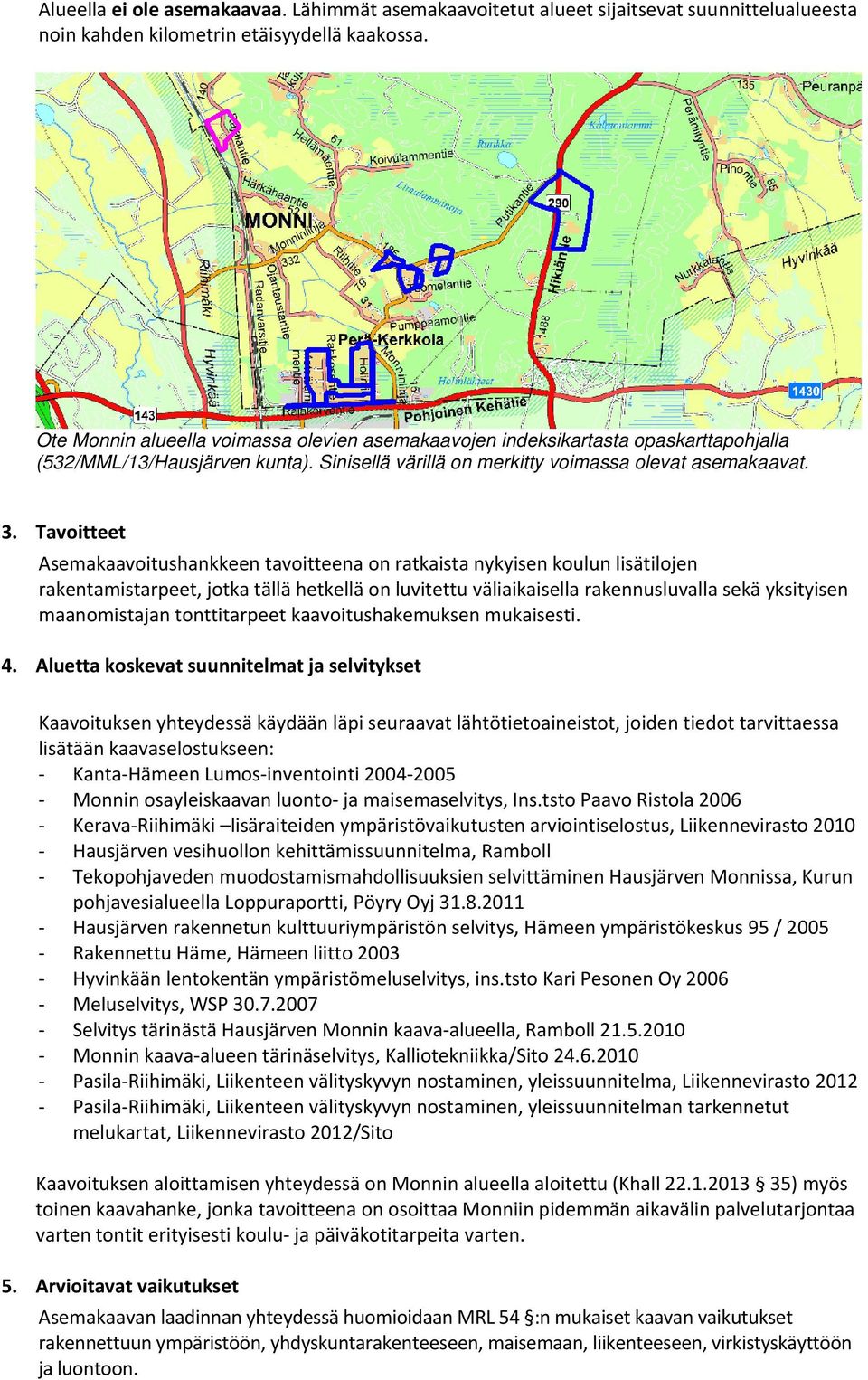 Tavoitteet Asemakaavoitushankkeen tavoitteena on ratkaista nykyisen koulun lisätilojen rakentamistarpeet, jotka tällä hetkellä on luvitettu väliaikaisella rakennusluvalla sekä yksityisen