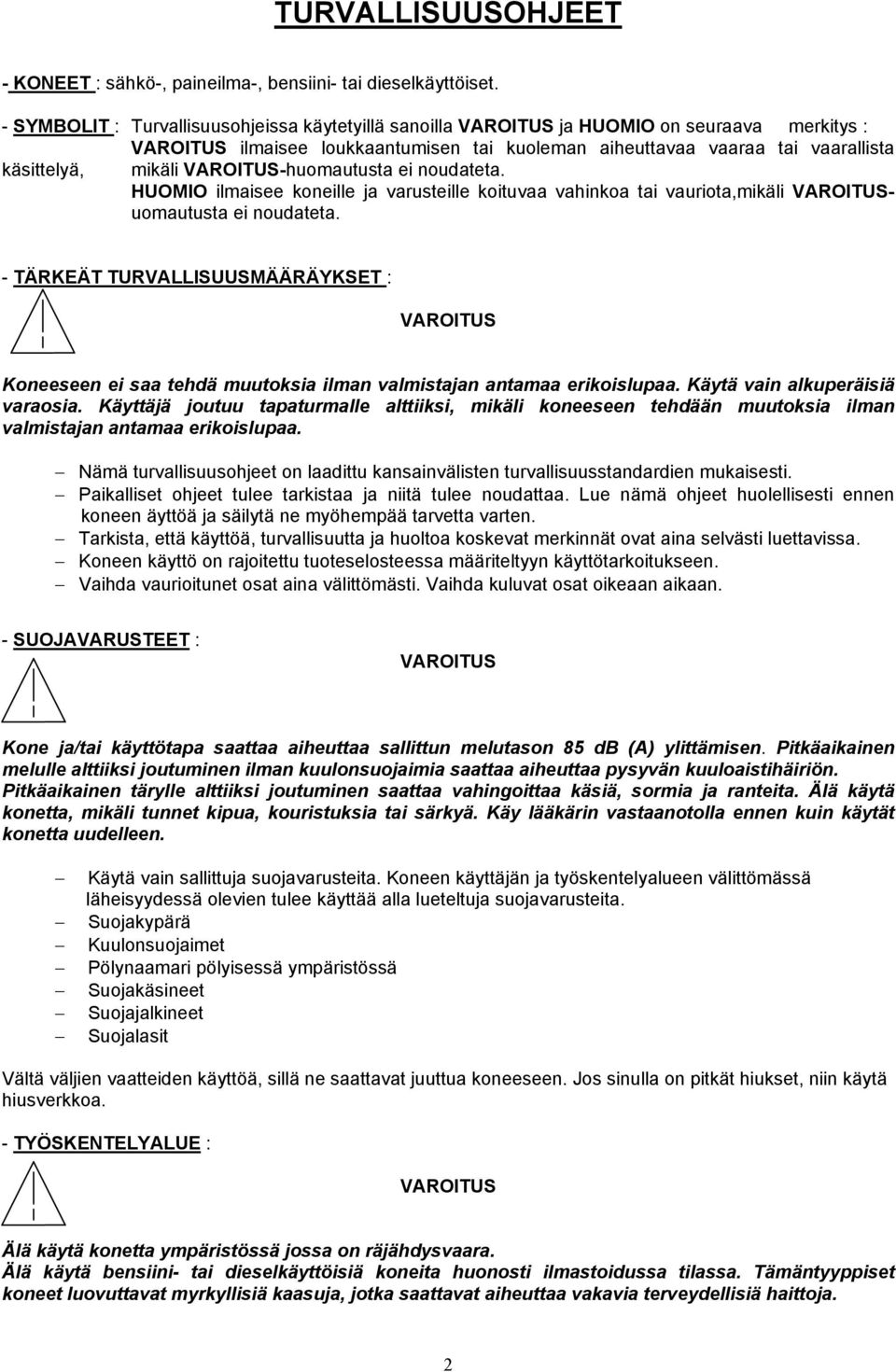 ilmaisee koneille ja varusteille koituvaa vahinkoa tai vauriota,mikäli uomautusta ei noudateta.