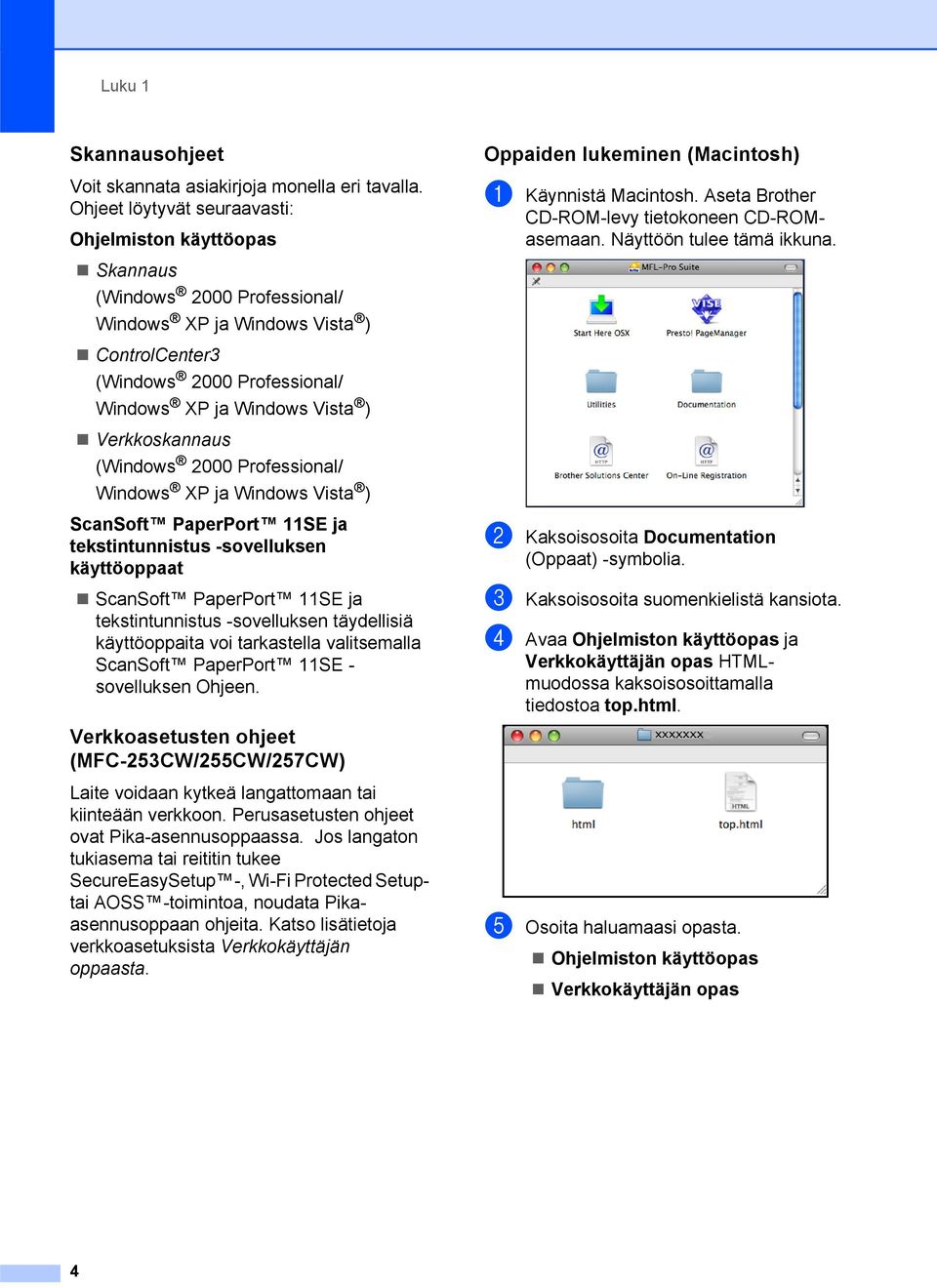 Verkkoskannaus (Windows 2000 Professional/ Windows XP ja Windows Vista ) ScanSoft PaperPort 11SE ja tekstintunnistus -sovelluksen käyttöoppaat ScanSoft PaperPort 11SE ja tekstintunnistus -sovelluksen