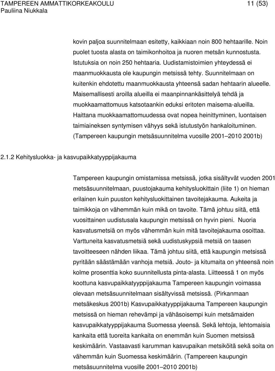 Maisemallisesti aroilla alueilla ei maanpinnankäsittelyä tehdä ja muokkaamattomuus katsotaankin eduksi eritoten maisema-alueilla.