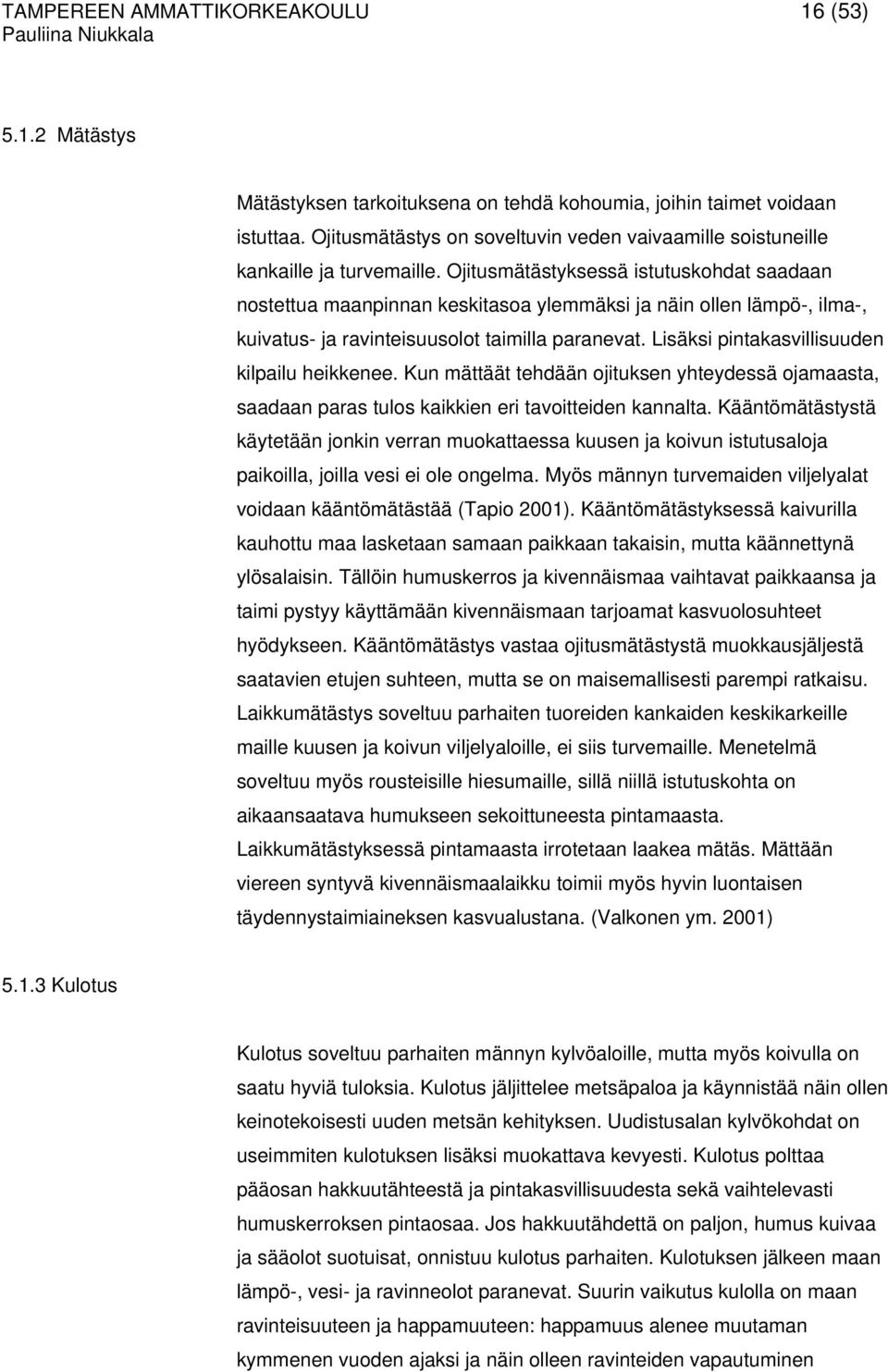 Ojitusmätästyksessä istutuskohdat saadaan nostettua maanpinnan keskitasoa ylemmäksi ja näin ollen lämpö-, ilma-, kuivatus- ja ravinteisuusolot taimilla paranevat.