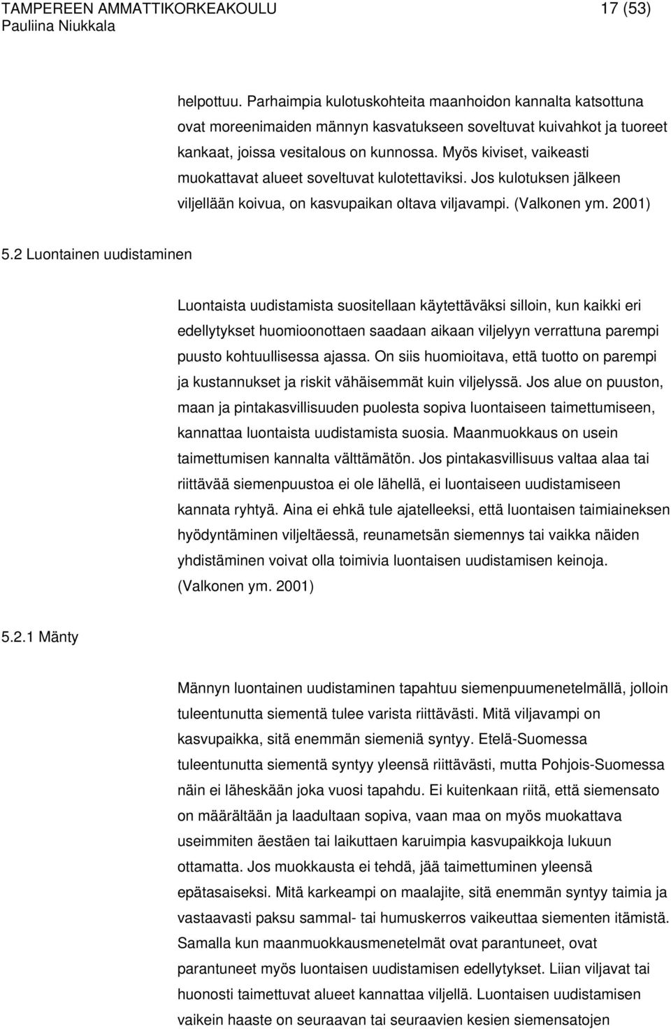 Myös kiviset, vaikeasti muokattavat alueet soveltuvat kulotettaviksi. Jos kulotuksen jälkeen viljellään koivua, on kasvupaikan oltava viljavampi. (Valkonen ym. 2001) 5.